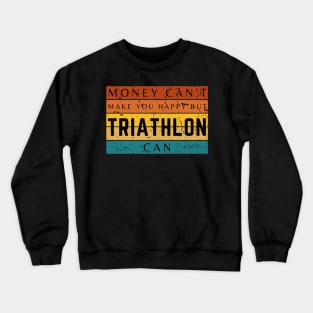 Money Can't Make You Happy But Triathlon Can Crewneck Sweatshirt